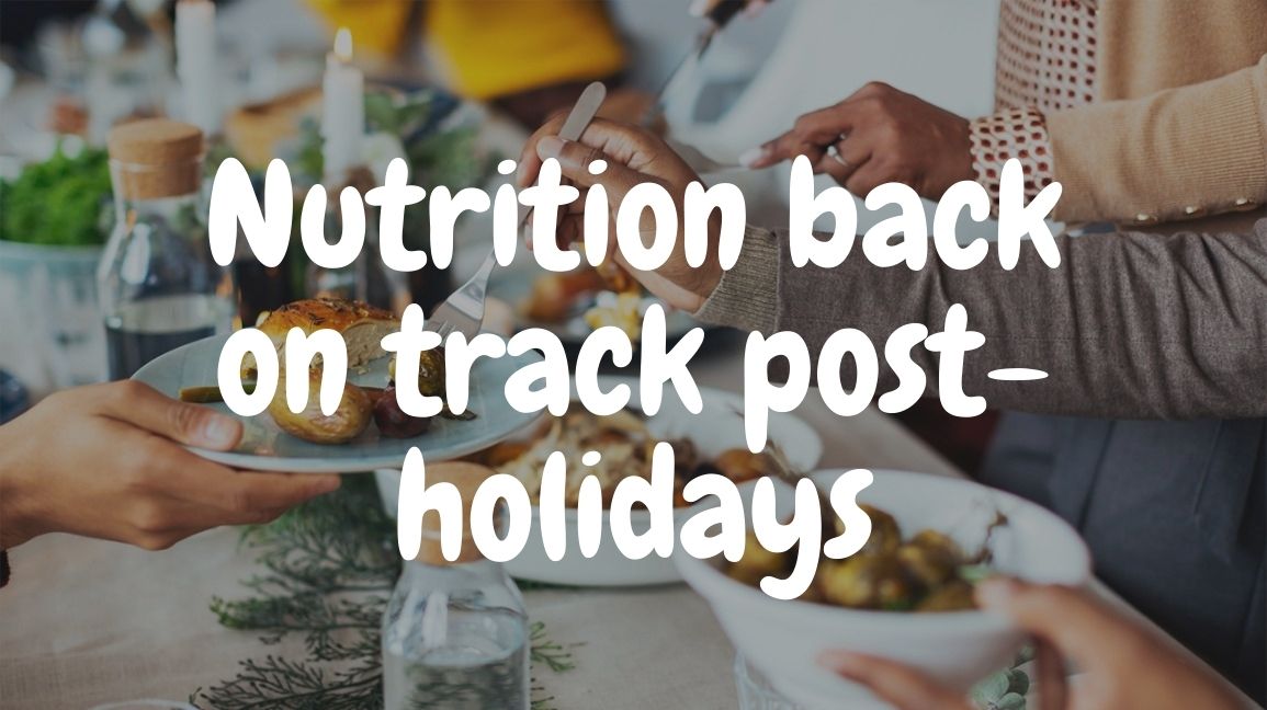 How to get your nutrition back on track Post holidays